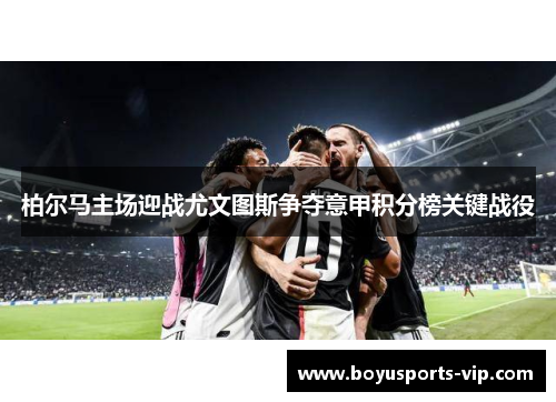 柏尔马主场迎战尤文图斯争夺意甲积分榜关键战役